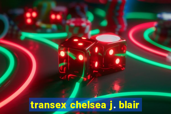 transex chelsea j. blair