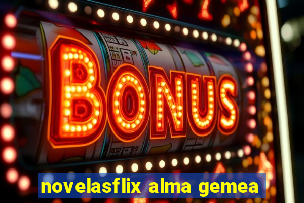 novelasflix alma gemea