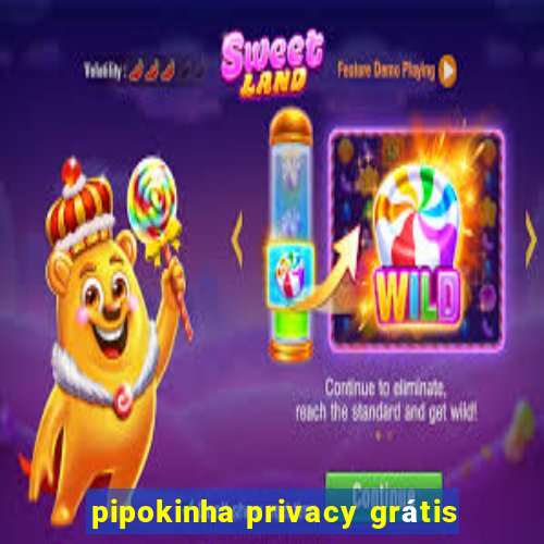 pipokinha privacy grátis