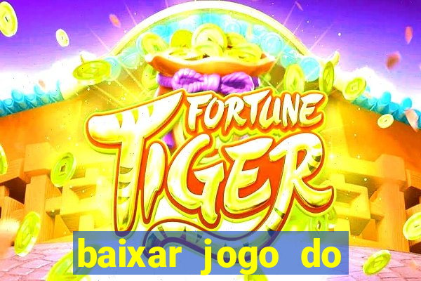 baixar jogo do tigre para ganhar dinheiro no cadastro