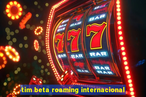 tim beta roaming internacional