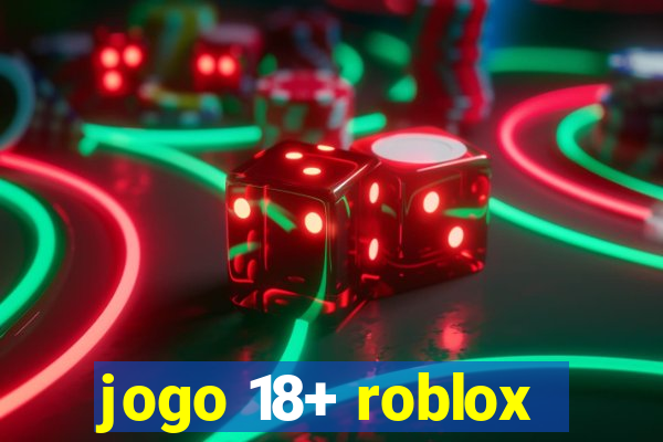 jogo 18+ roblox