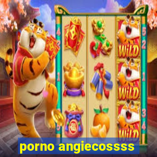 porno angiecossss