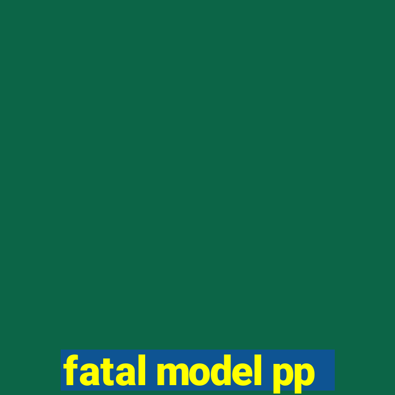 fatal model pp