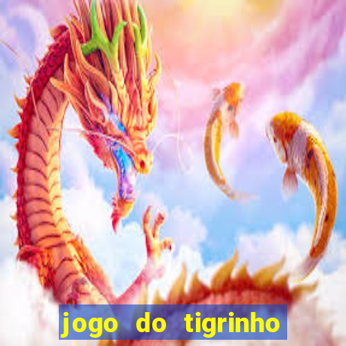 jogo do tigrinho que ganha dinheiro no cadastro