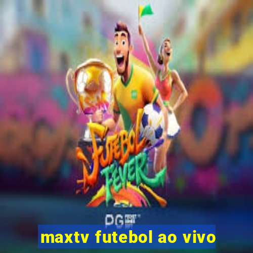 maxtv futebol ao vivo