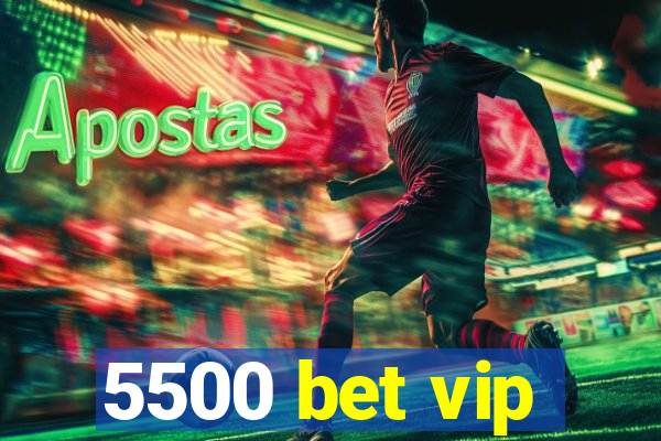 5500 bet vip