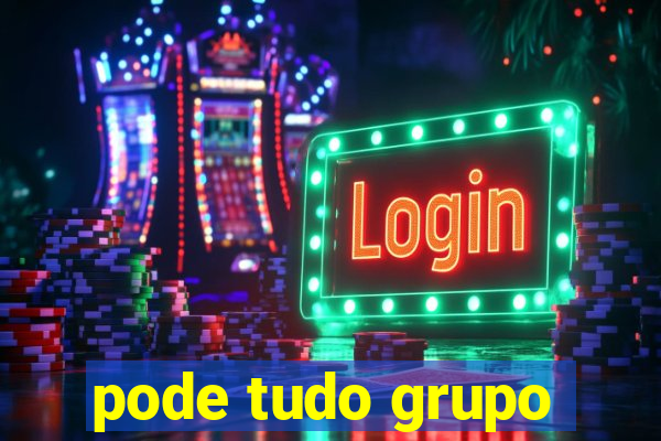 pode tudo grupo