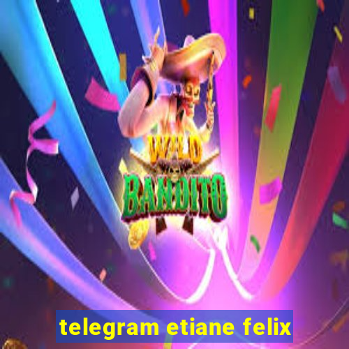 telegram etiane felix