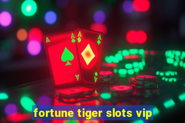 fortune tiger slots vip