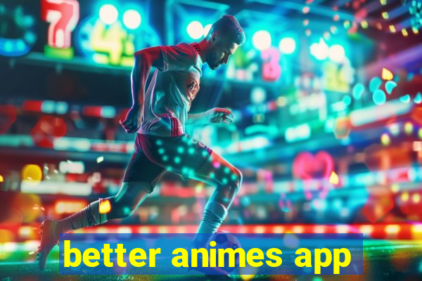 better animes app