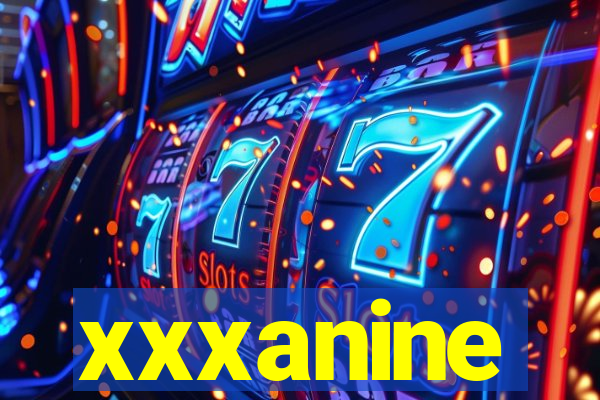 xxxanine