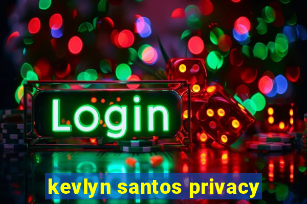 kevlyn santos privacy