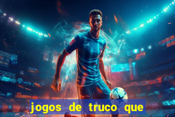 jogos de truco que ganha dinheiro