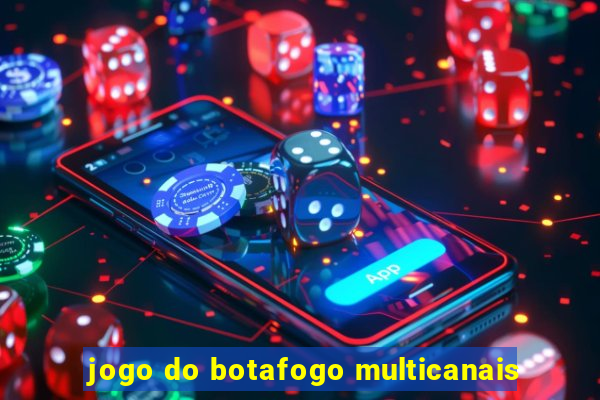 jogo do botafogo multicanais