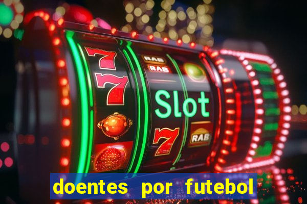 doentes por futebol guia de jogos