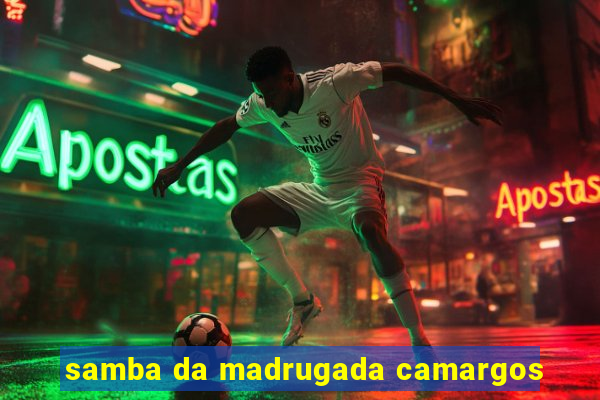 samba da madrugada camargos