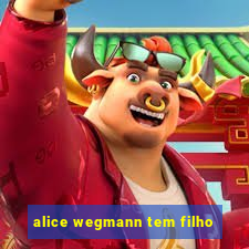 alice wegmann tem filho