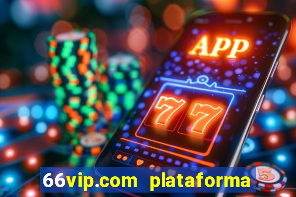 66vip.com plataforma de jogos