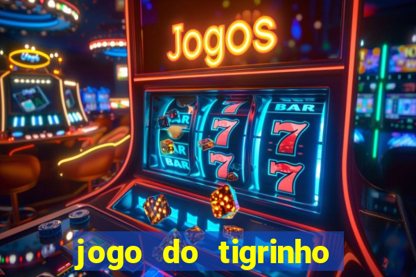 jogo do tigrinho sem depositar nada