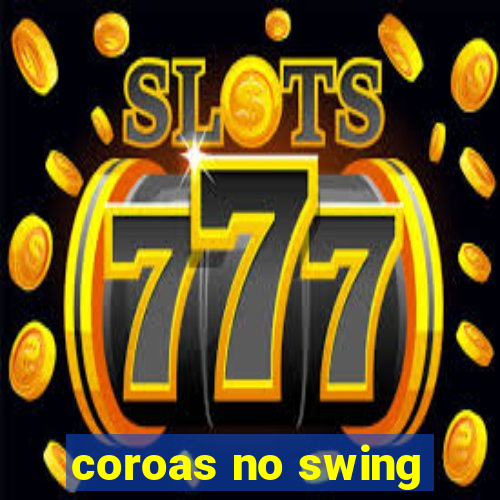 coroas no swing