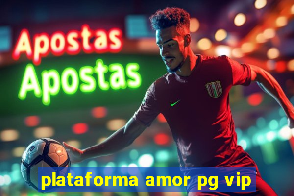 plataforma amor pg vip