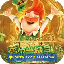 guitarra 777 plataforma