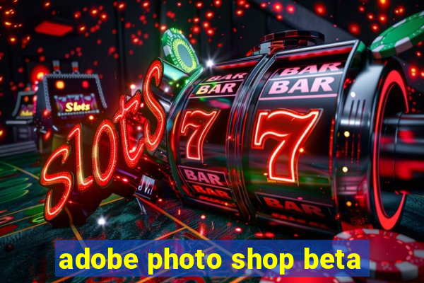 adobe photo shop beta