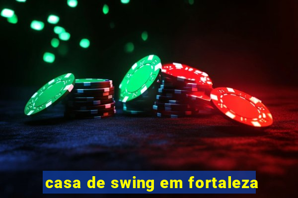 casa de swing em fortaleza