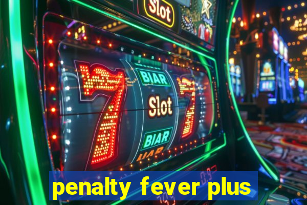 penalty fever plus