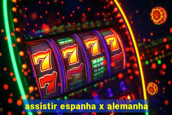 assistir espanha x alemanha