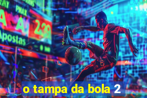 o tampa da bola 2