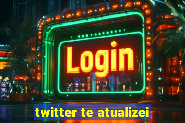 twitter te atualizei