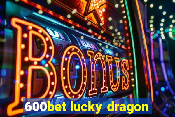 600bet lucky dragon