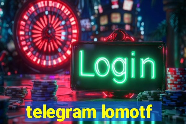 telegram lomotf