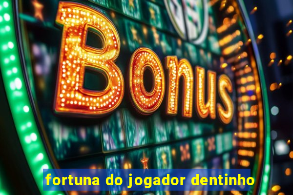 fortuna do jogador dentinho