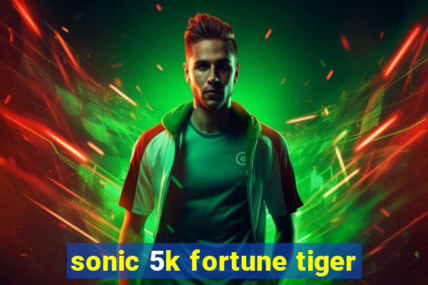 sonic 5k fortune tiger