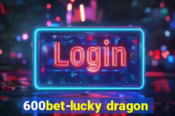 600bet-lucky dragon