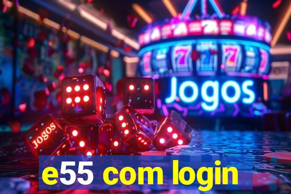 e55 com login