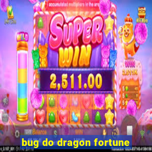 bug do dragon fortune