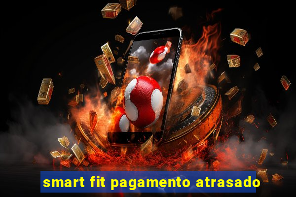 smart fit pagamento atrasado