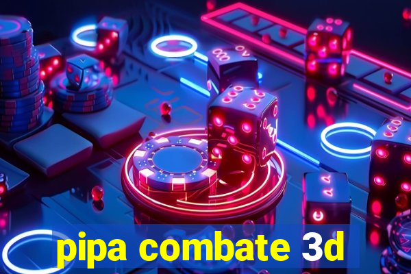 pipa combate 3d