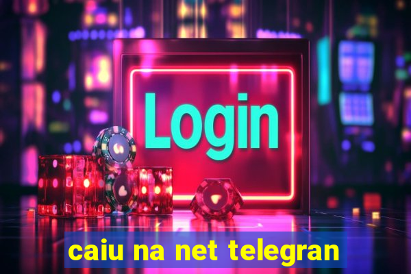 caiu na net telegran