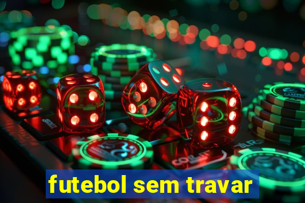 futebol sem travar