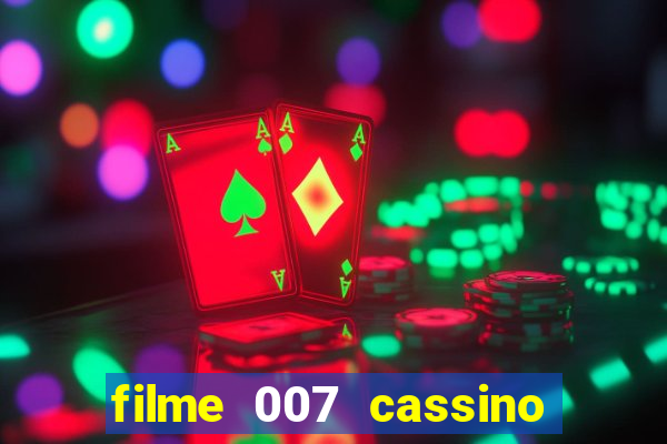 filme 007 cassino royale completo dublado