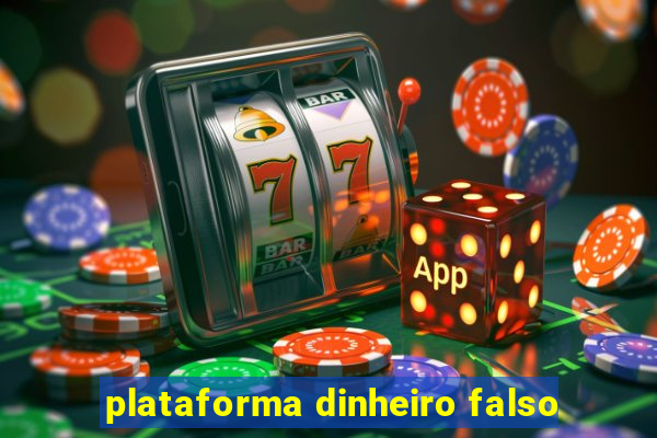 plataforma dinheiro falso