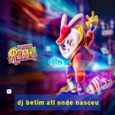 dj betim atl onde nasceu