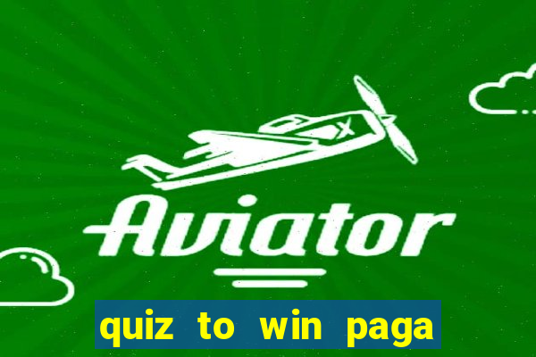 quiz to win paga mesmo quiz money paga mesmo