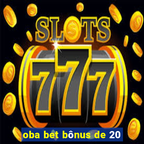 oba bet bônus de 20