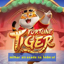 milhar atrasada na federal